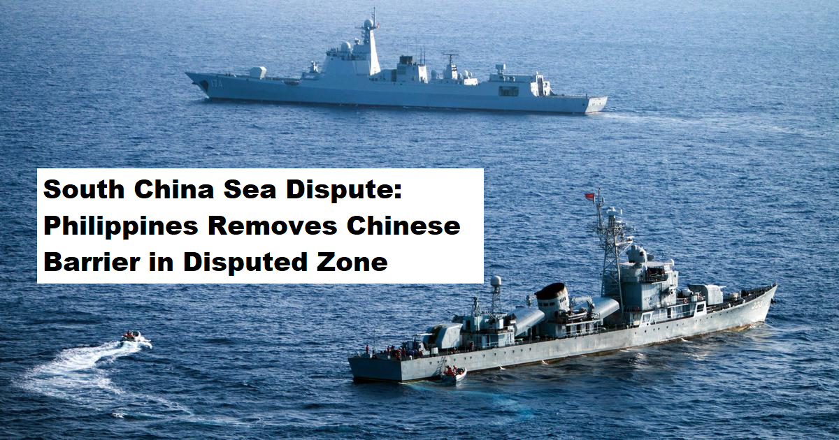 South China Sea Dispute: Philippines Removes Chinese Barrier in Disputed Zone
