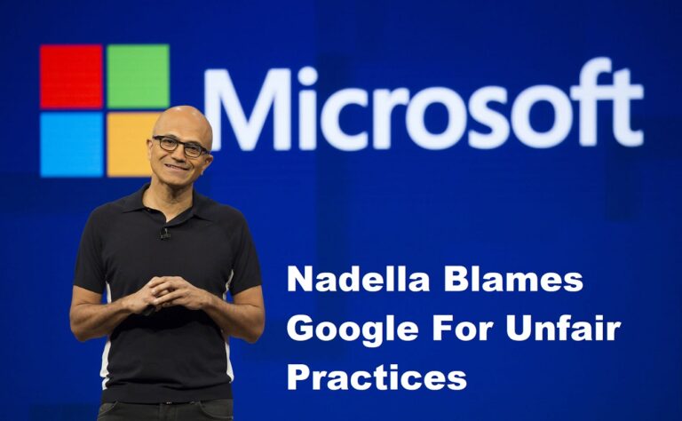 Microsoft CEO Nadella Blames Google For Unfair Practices