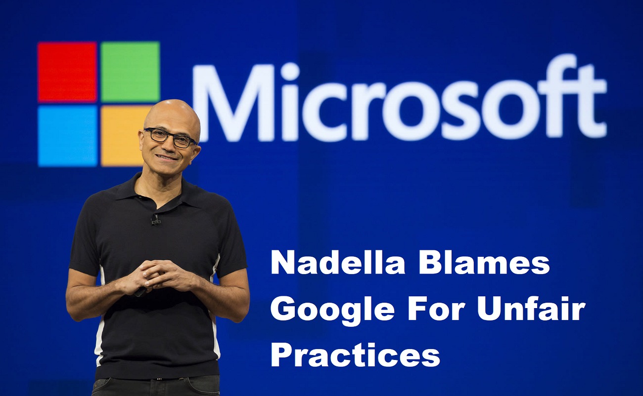 Microsoft CEO Nadella Blames Google For Unfair Practices