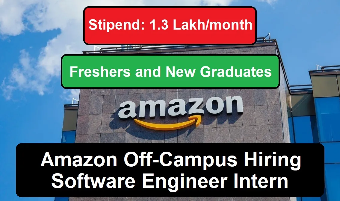Amazon Off-Campus Hiring Software Engineer Intern (New Graduates and Freshers) | Stipend 1.3 Lakh